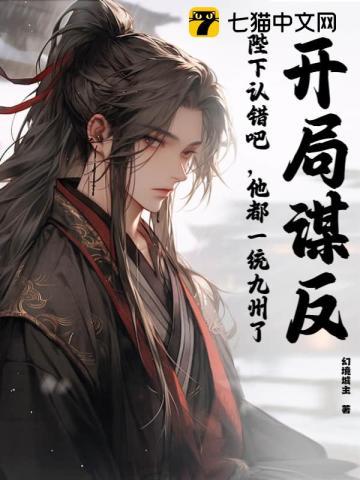 开局谋反:陛下认错吧,他都一统九州了!