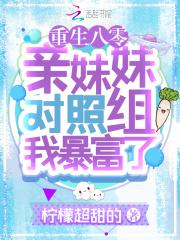 重生八零:亲妹妹对照组我暴富了