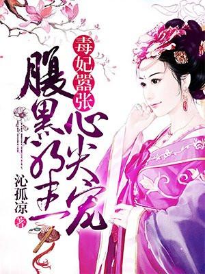 毒妃嚣张:腹黑邪王心尖宠