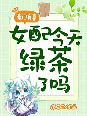 豪门有喜:女配今天绿茶了吗