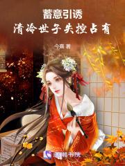 蓄意引诱,清冷世子失控占有