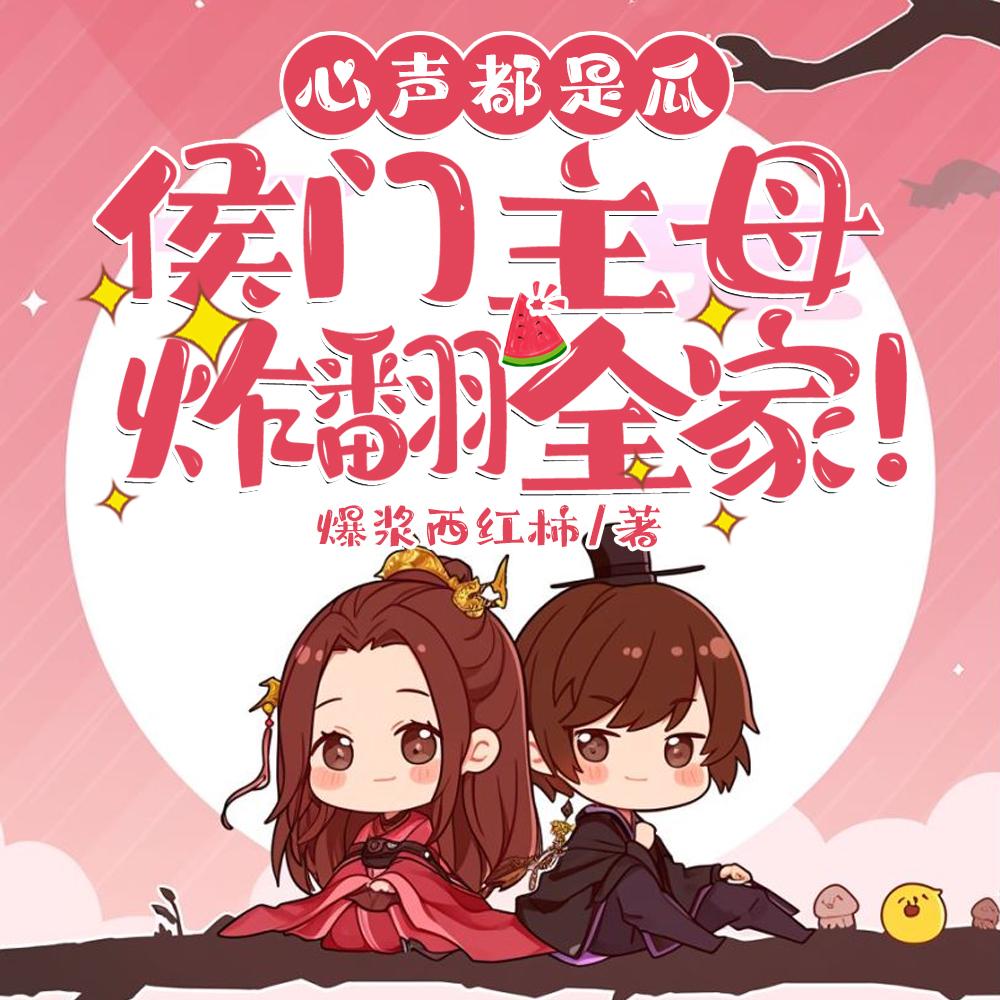 心声都是瓜?侯门主母炸翻全家!