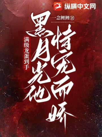 满级龙蛋到手,黑月光他恃宠而骄