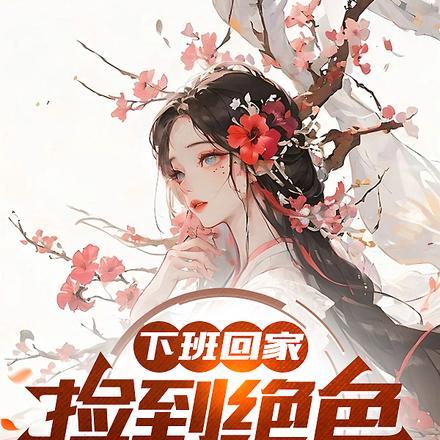 下班回家,捡到绝色青楼花魁