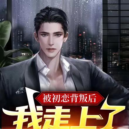 被初恋背叛后,我走上了人生巅峰