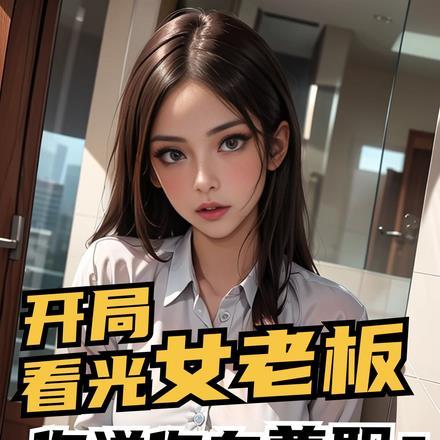 开局看光女老板,你说你在兼职?