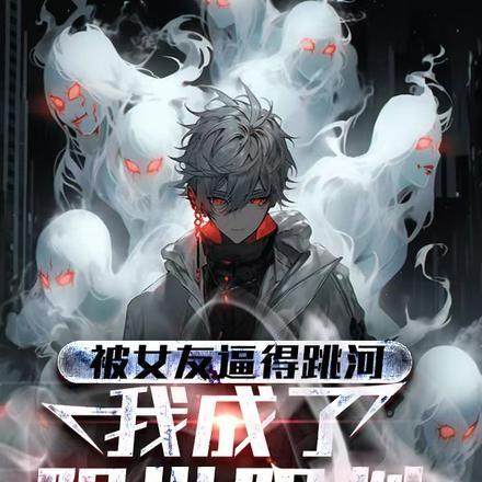 被女友逼得跳河,我成了阳世阴判