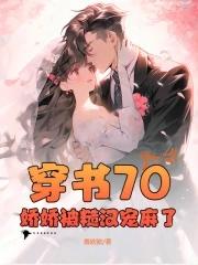穿书70:娇娇被糙汉宠麻了