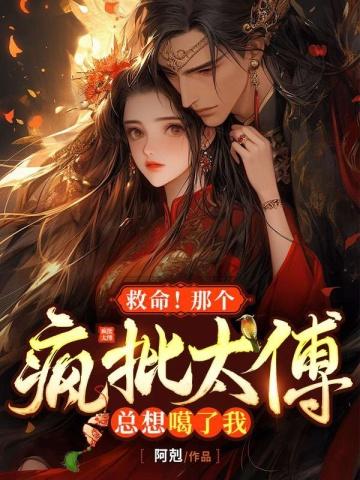救命!那个疯批太傅总想噶了我