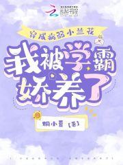 穿成病弱小兰花,我被学霸娇养了