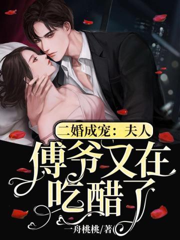二婚成宠:夫人,傅爷又在吃醋了