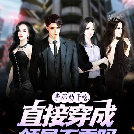 费那劲干啥,直接穿成领导不香吗