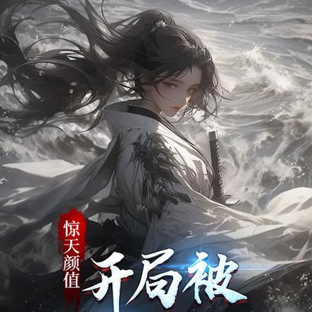 惊天颜值,开局被仙子收养