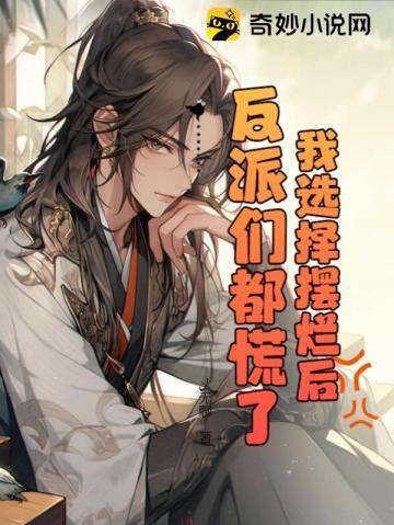 我选择摆烂后,反派们都慌了!