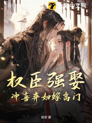 权臣强娶,冲喜弃妇嫁高门