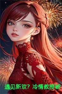 遇见新欢?冷情教授破防了