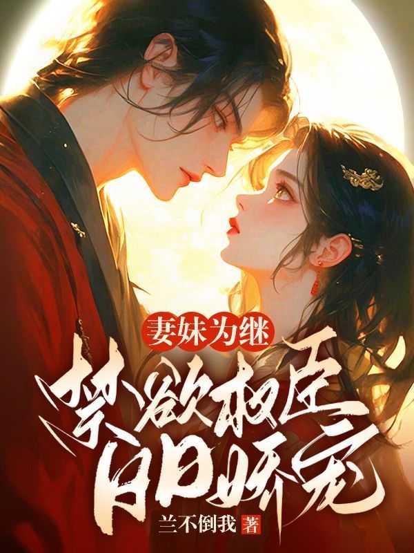 妻妹为继:禁欲权臣日日娇宠