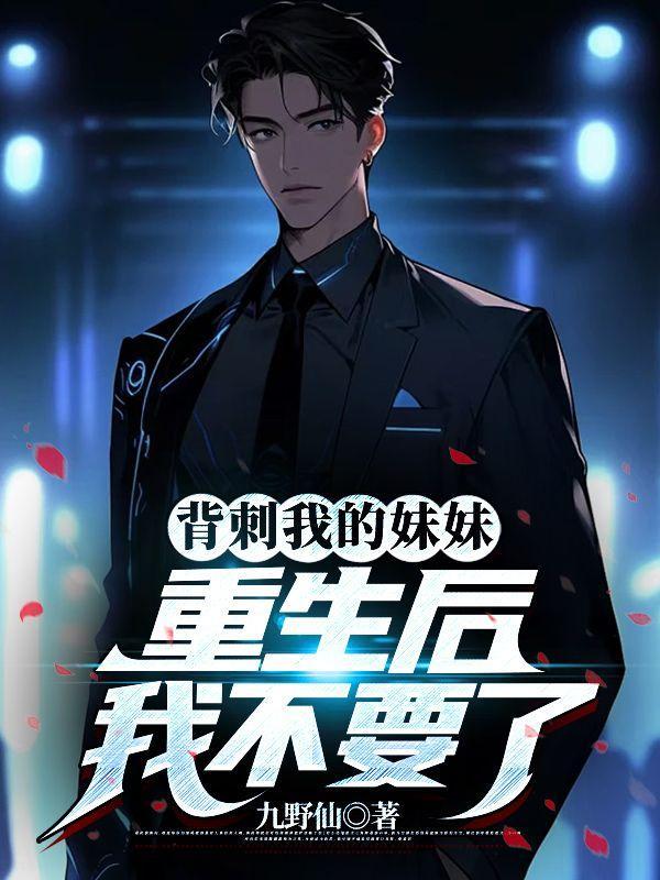 背刺我的妹妹,重生后我不要了