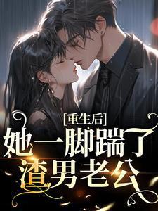 重生后,她一脚踹了渣男老公