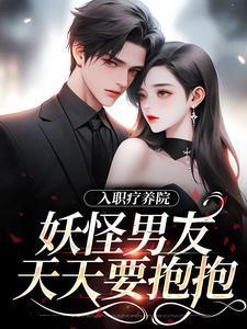 入职疗养院,妖怪男友天天要抱抱