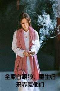 全家白眼狼,重生归来养废他们 在线