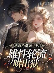 恶雌沦落阶下囚,雄性轮流哄出狱