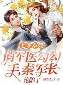 七零军婚:俏军医勾勾手,秦军长沦陷了