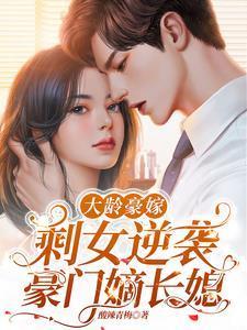 大龄豪嫁,剩女逆袭豪门嫡长媳