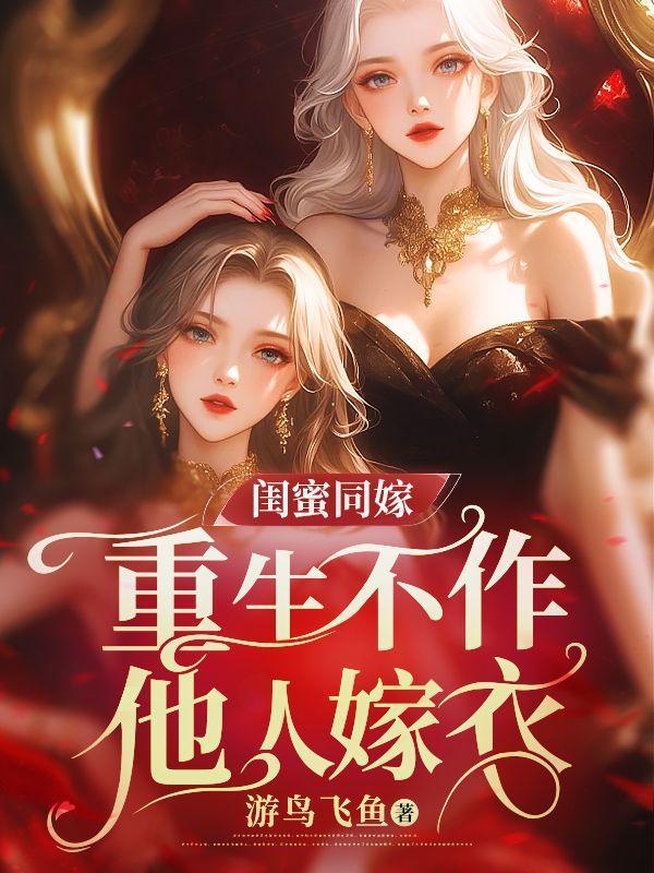 闺蜜同嫁,重生不作他人嫁衣
