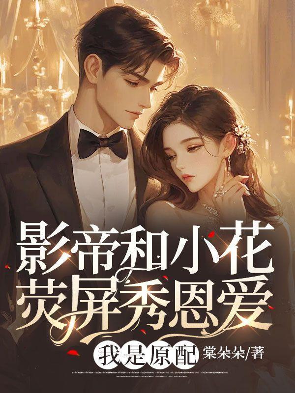 影帝和小花荧屏秀恩爱,我是原配