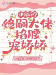 快穿好孕:绝嗣大佬掐腰宠娇娇