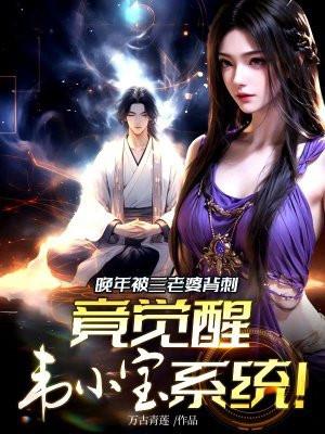 晚年被三老婆背刺,竟觉醒韦小宝系统