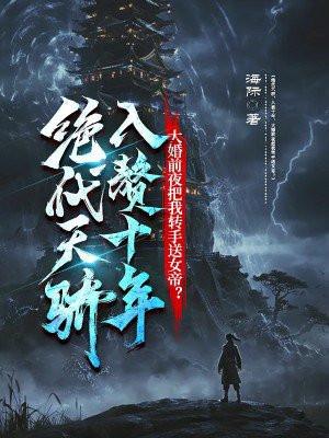 绝代天骄,入赘十年,大婚前夜把我转手送女帝?