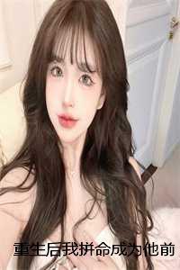 重生后我拼命成为他前妻:结局+番外