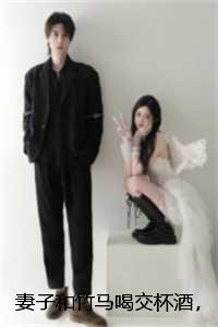 妻子和竹马喝交杯酒，我反手将两人送去唱铁窗泪：结局+番外