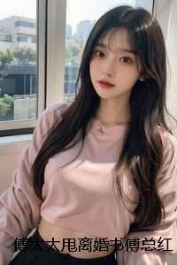 傅太太甩离婚书傅总红眼狠狠吻:结局+番外