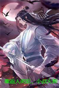 重返人间后,小叔火葬场了:结局+番外