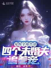 觉醒全球兽语,四个未婚夫追着宠