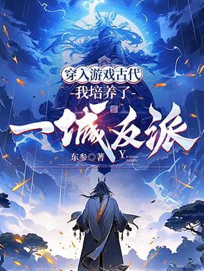 穿入游戏古代,我培养了一城反派