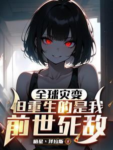 全球灾变,但重生的是我前世死敌