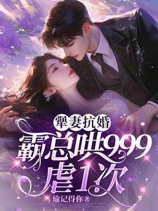 犟妻抗婚：霸总哄999虐1次