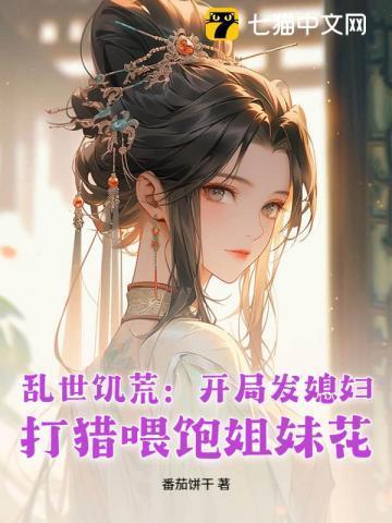 乱世饥荒：开局发媳妇，打猎喂饱姐妹花