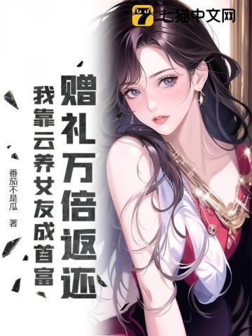 赠礼万倍返还,我靠云养女友成首富!