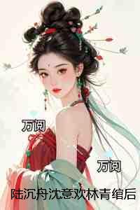 陆沉舟沈意欢林青绾篇：笔趣阁