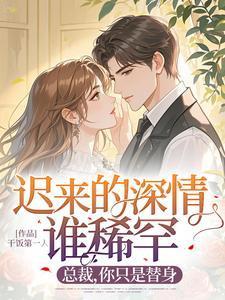 迟来的深情谁稀罕？总裁，你只是替身