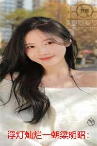 浮灯灿烂一朝梁明昭：结局+番外+后续