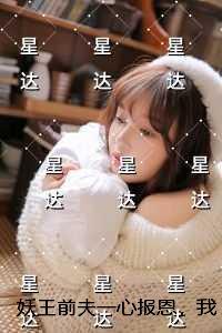 妖王前夫一心报恩,我改嫁天界太子后他悔疯了结局+番外宝藏