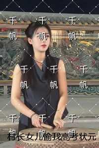 村长女儿偷我***状元后,我却成了首富千金续集