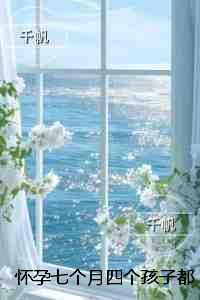 怀孕七个月四个孩子都不是我的:必读文
